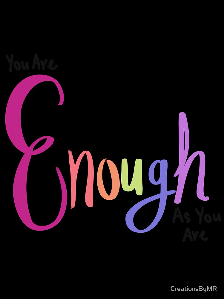 You Are Enough As You Are by CreationsByMR