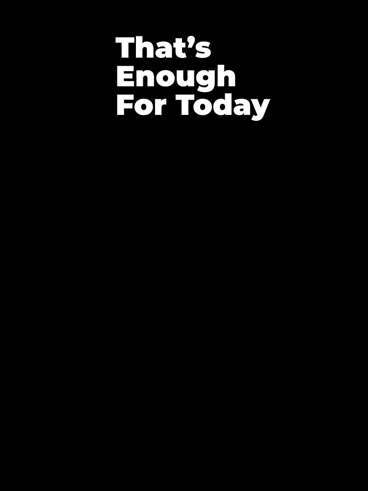 Minimalist Relatable Quote “That's Enough For Today" Aesthetic Typography Design by diahsariw