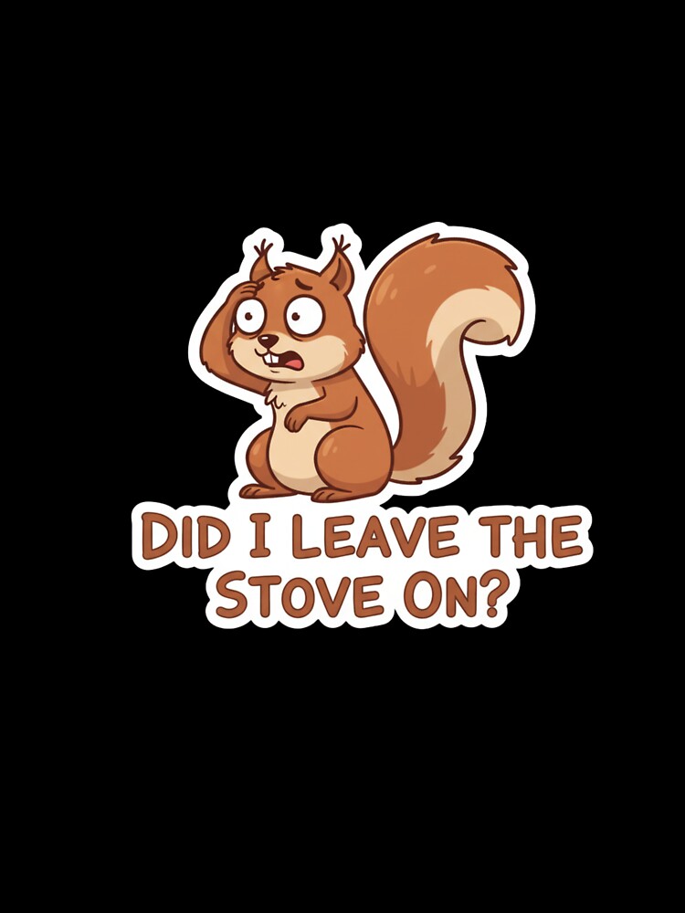 Anxious Squirrel: Did I Leave The Stove On by LaElee
