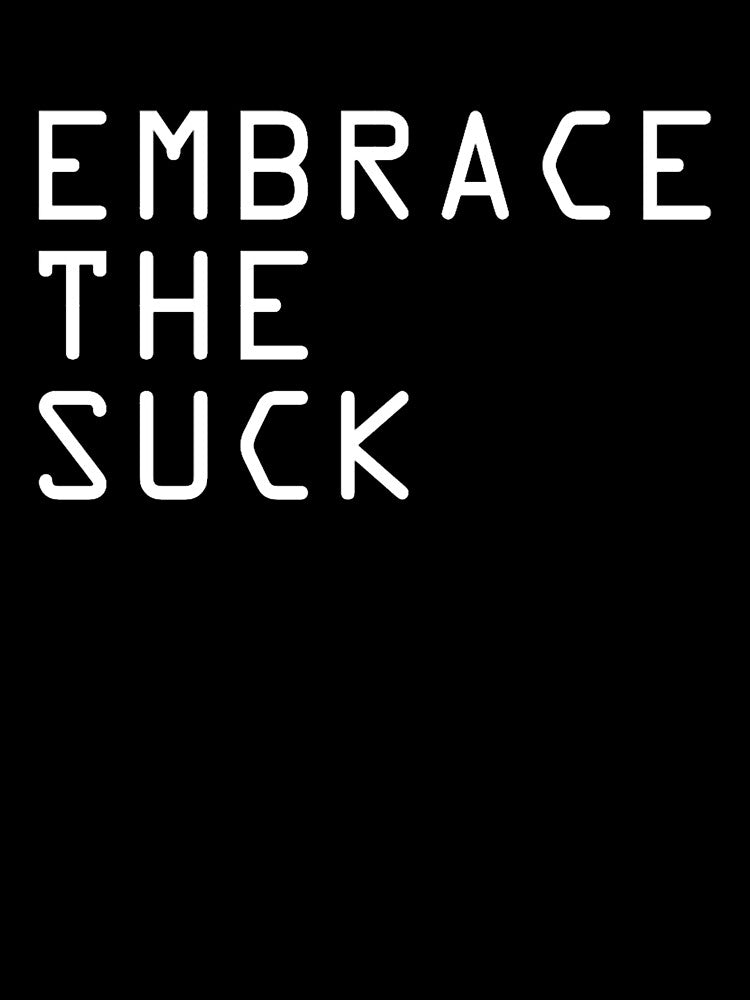 EMBRACE THE SUCK by cabronjames