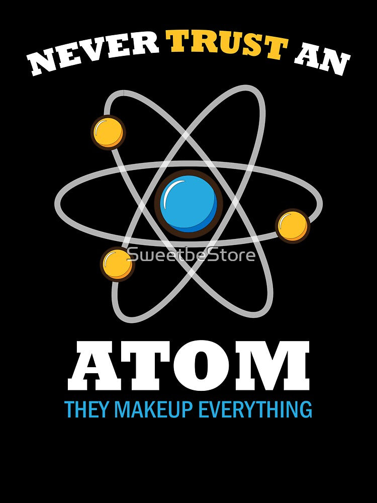 Never Trust An Atom They Make Up Everything - great gift for friends who are science students as well as science teachers by SweetbeStore