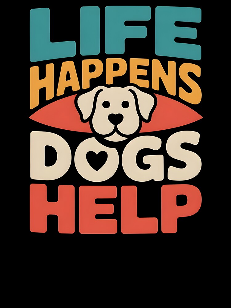 Life Happens Dogs Help - This design is for every dog lover, dog owner, and proud dog mom who knows dogs help make life better. by ZyziowskyArt