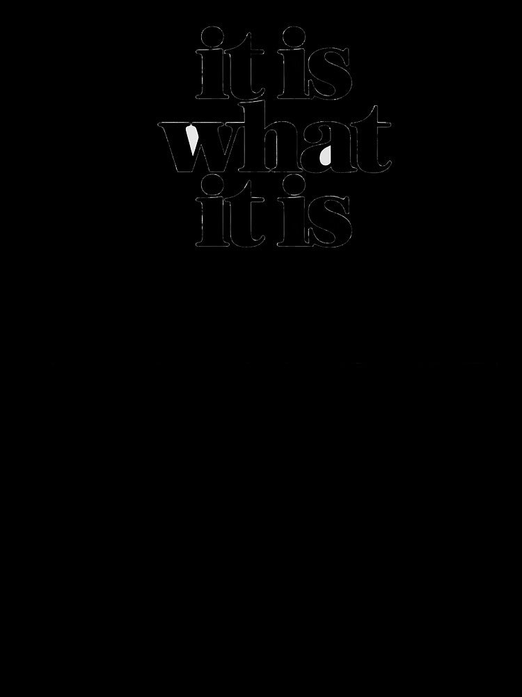 It Is What It Is Small Minimal Quote Shirt by EastborneoEB