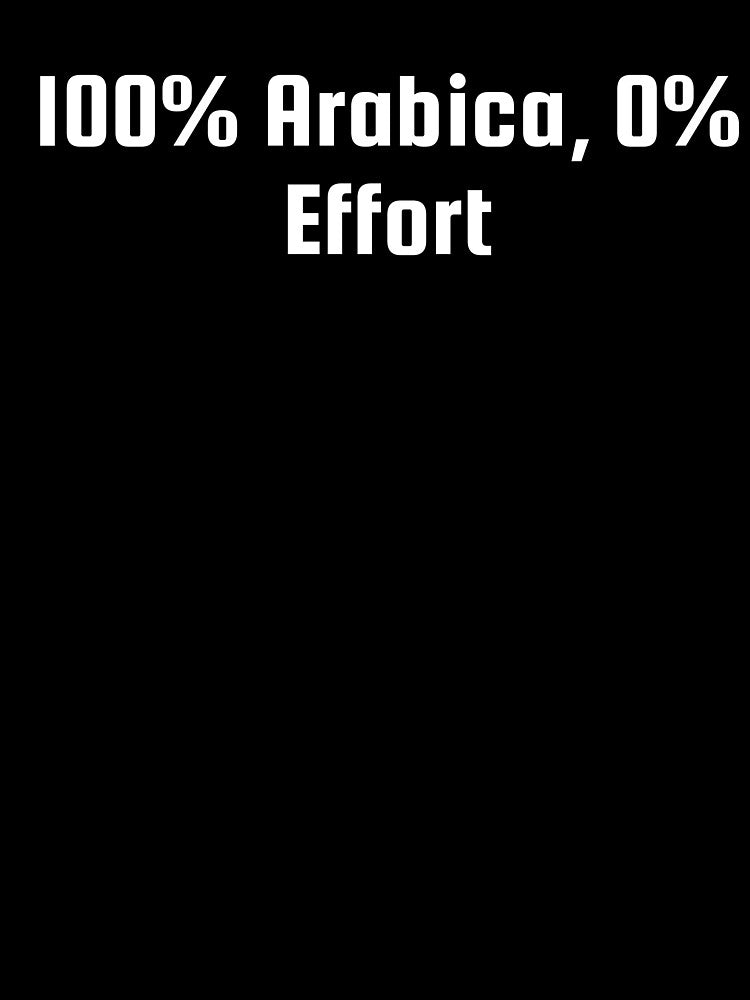100% Arabica, 0% Effort by Ninjacatoff