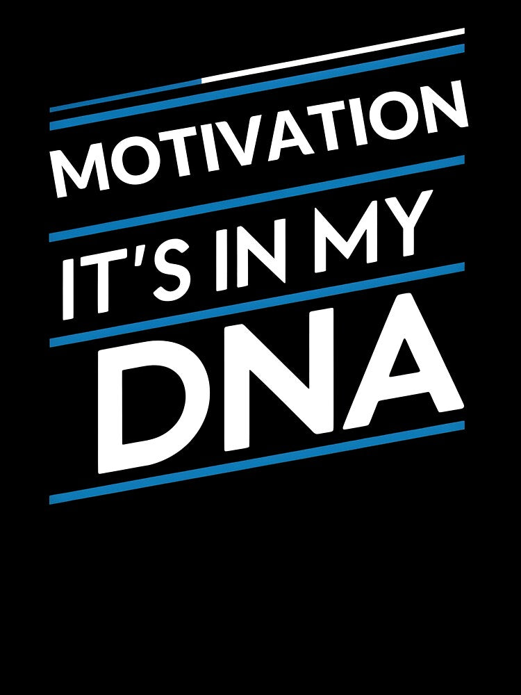 Motivation its in my dna by greenbluearts