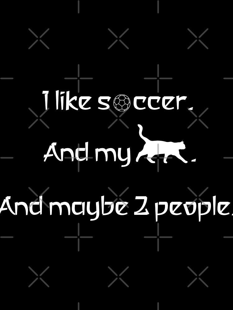 I love soccer, my cat and 2 people. by 2Girls1Shirt