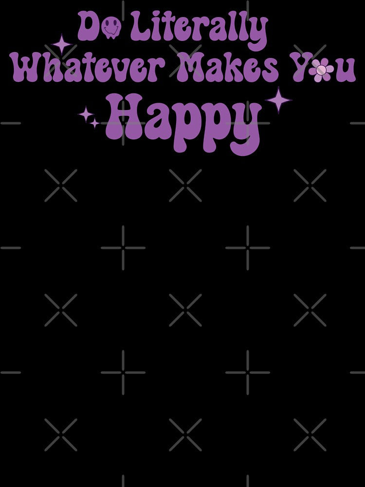 Do Literally Whatever Makes You Happy by KMIKBAL7