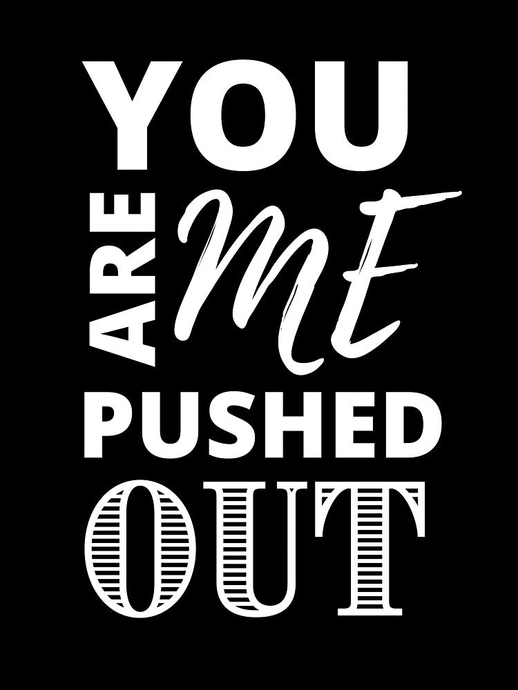 You Are Me Pushed Out! (white) | Spirituality Quotes  | Minded Inc by MindedInc