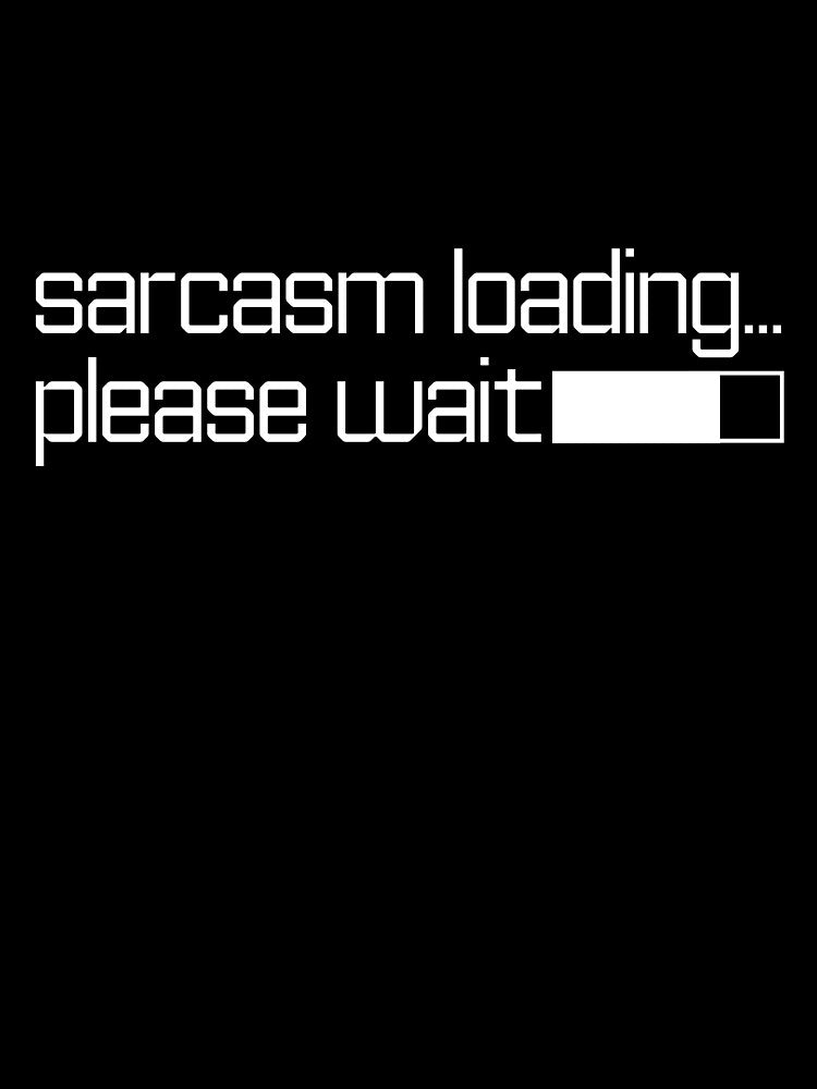 Sarcasm loading please wait - White Text by phsco