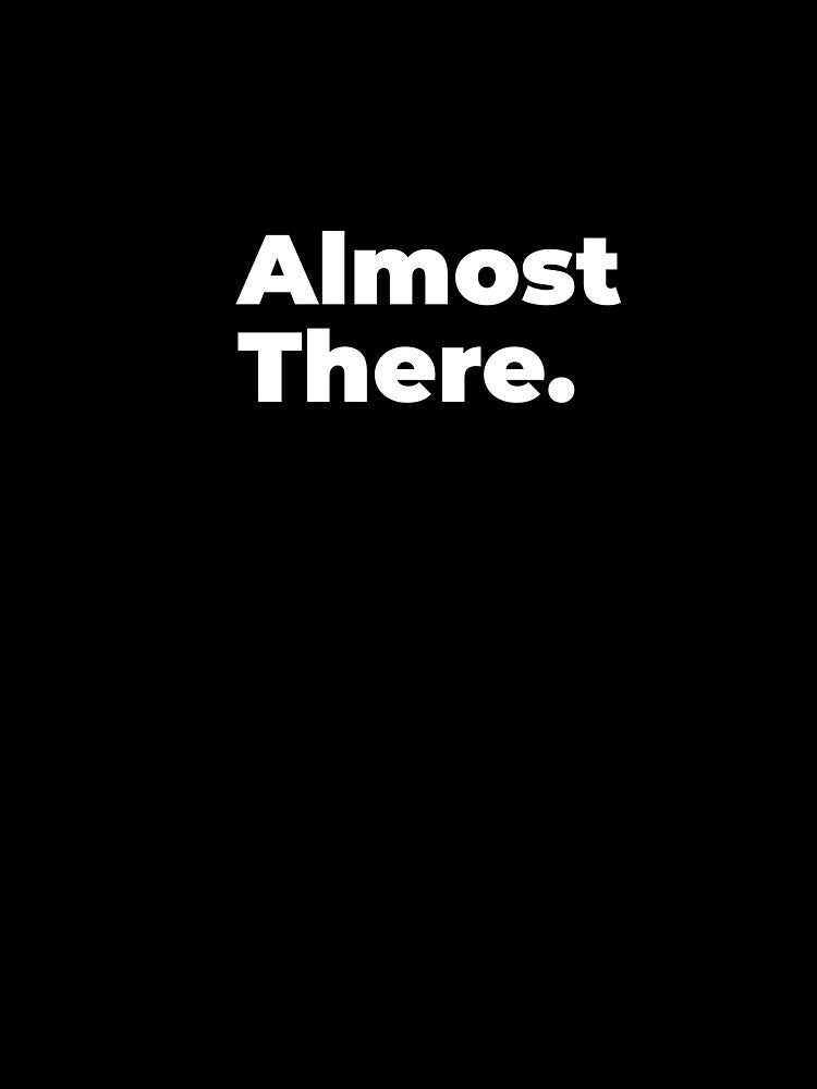 Minimalist Relatable Quote “Almost There” Black Aesthetic Typography Design by diahsariw