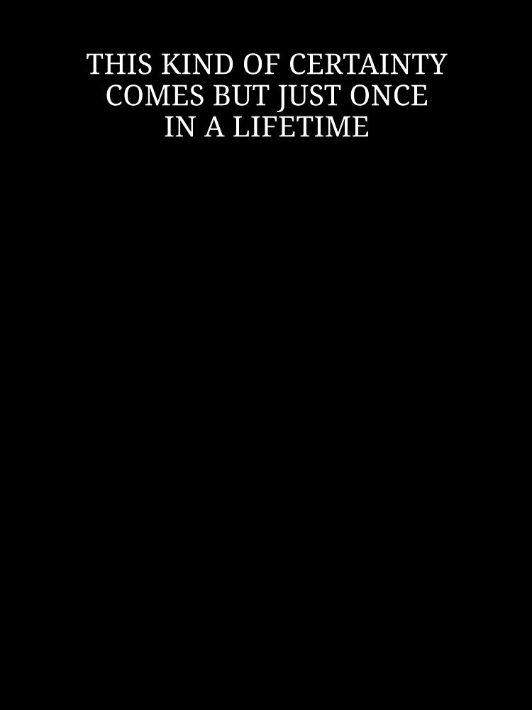 Romantic Quote – “This Kind of Certainty Comes Just Once in a Lifetime” Inspirational Design by MyMomentShirt
