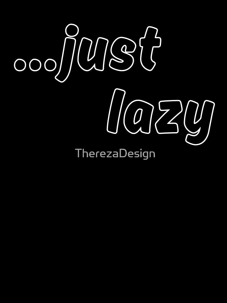 Just Lazy - Funny Minimalist Quote by TherezaDesign