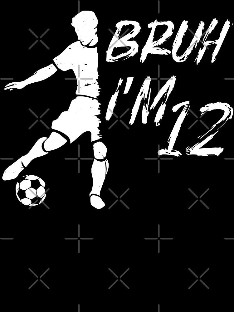 Bruh It's My 12th Birthday Soccer I'm 12 Year Old by MTRBSK11