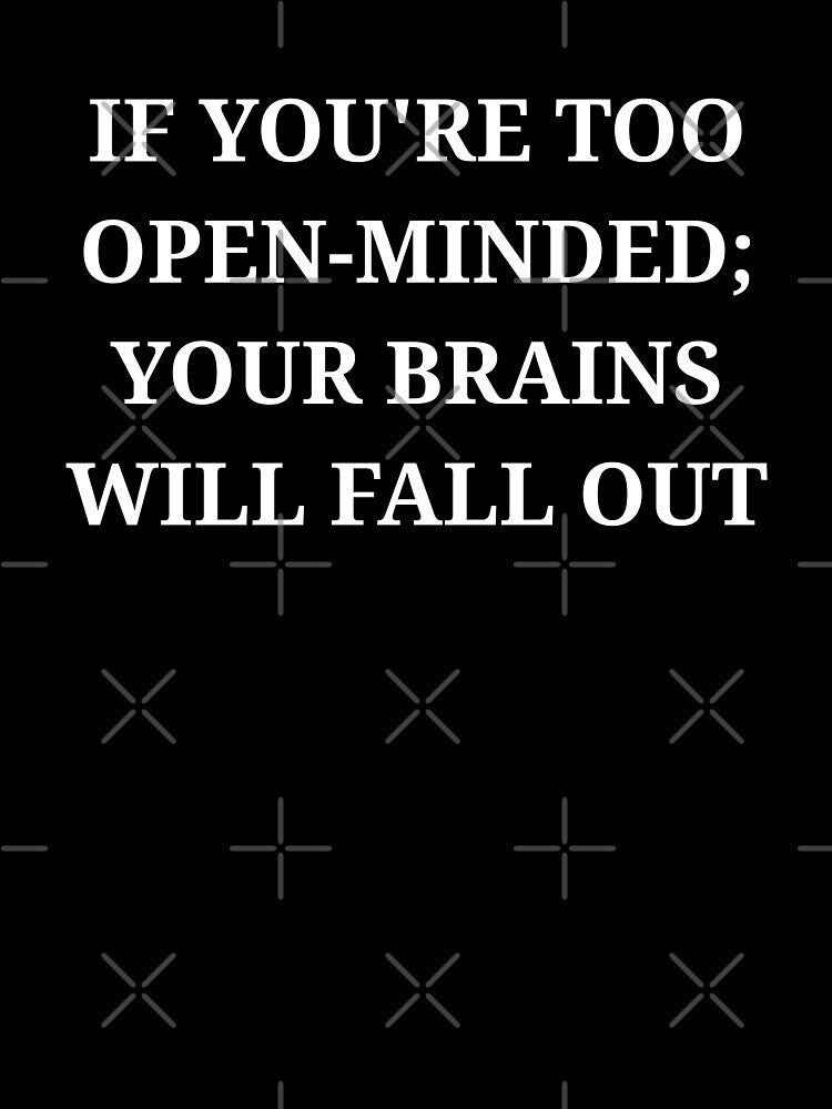 If You’re Too Open-Minded Your Brains Will Fall Out Funny Quote Minimalist by LuxeGraphix