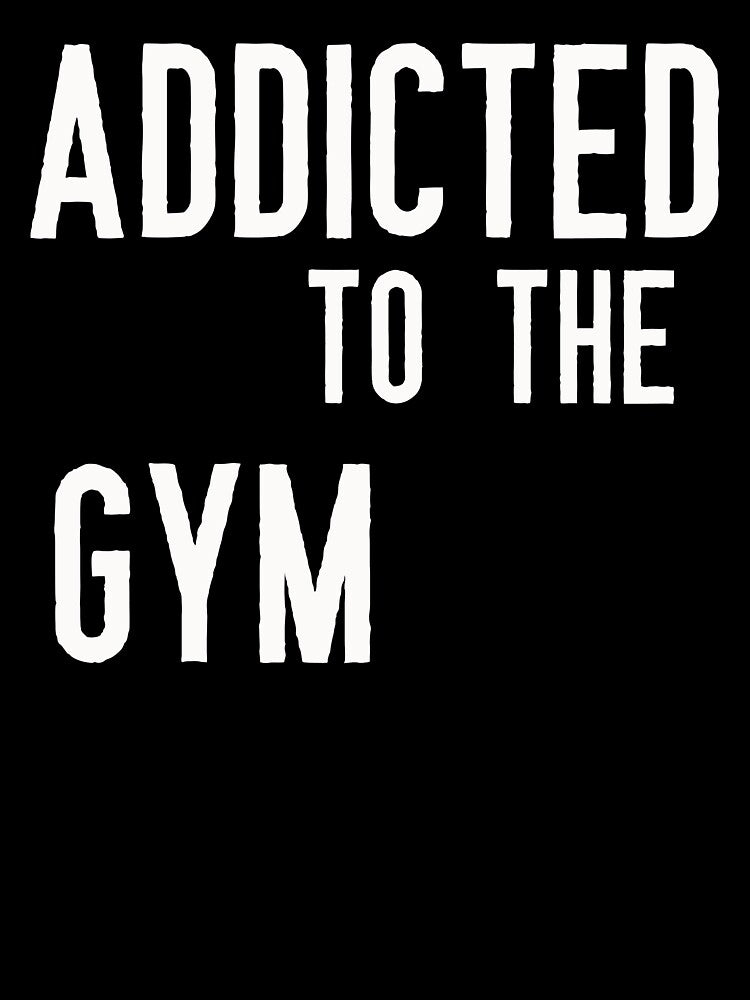 Addicted to the Gym by GymMotivation