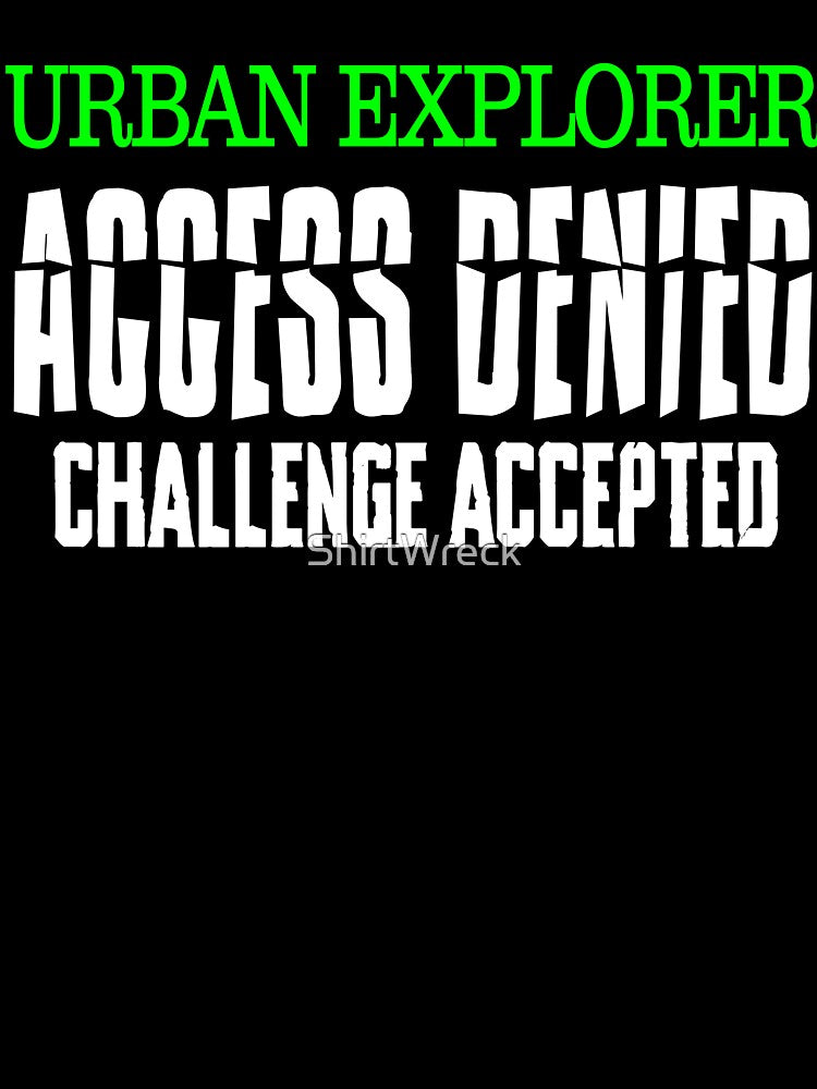 Urban Explorer Access Denied Challenge Accepted Urbex Design by ShirtWreck