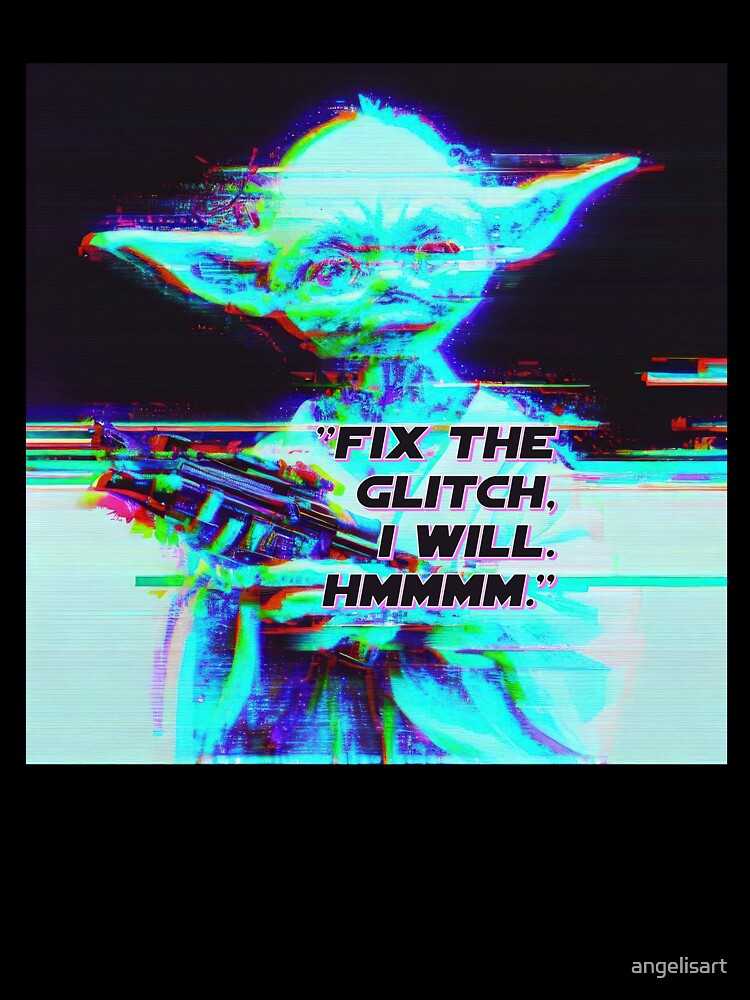 "Fix the glitch, I will. Hmmmm." Master quote. by angelisart