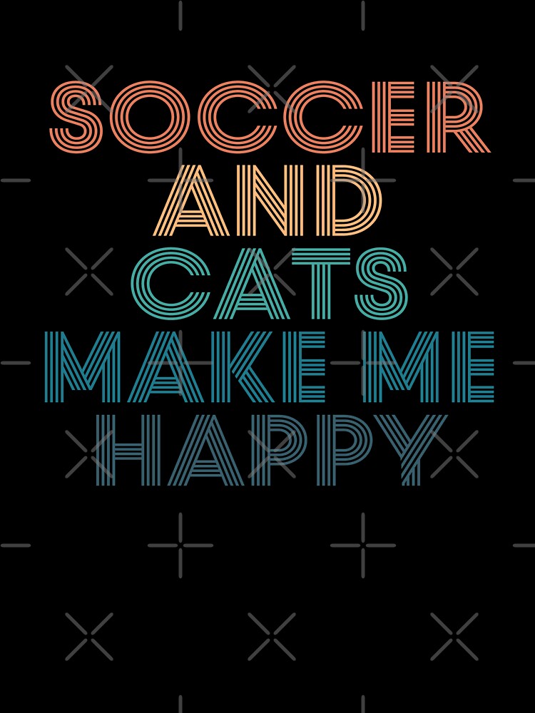 Soccer And Cats Make Me Happy- Gift for Soccer & Cats Fans by kindxinn