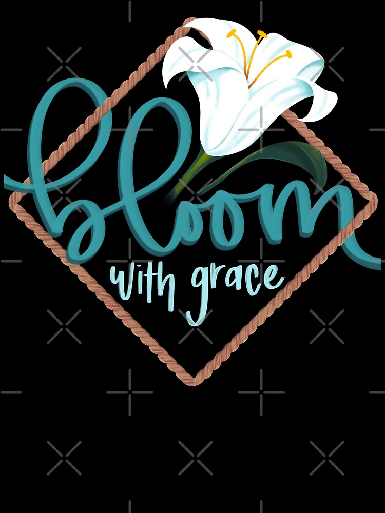 Bloom With Grace by kandraletters