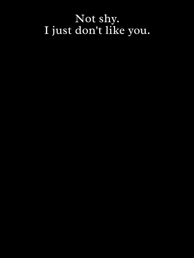 Not Shy. I Just Don’t Like You – Sarcastic Minimalist Quote Design by MyMomentShirt