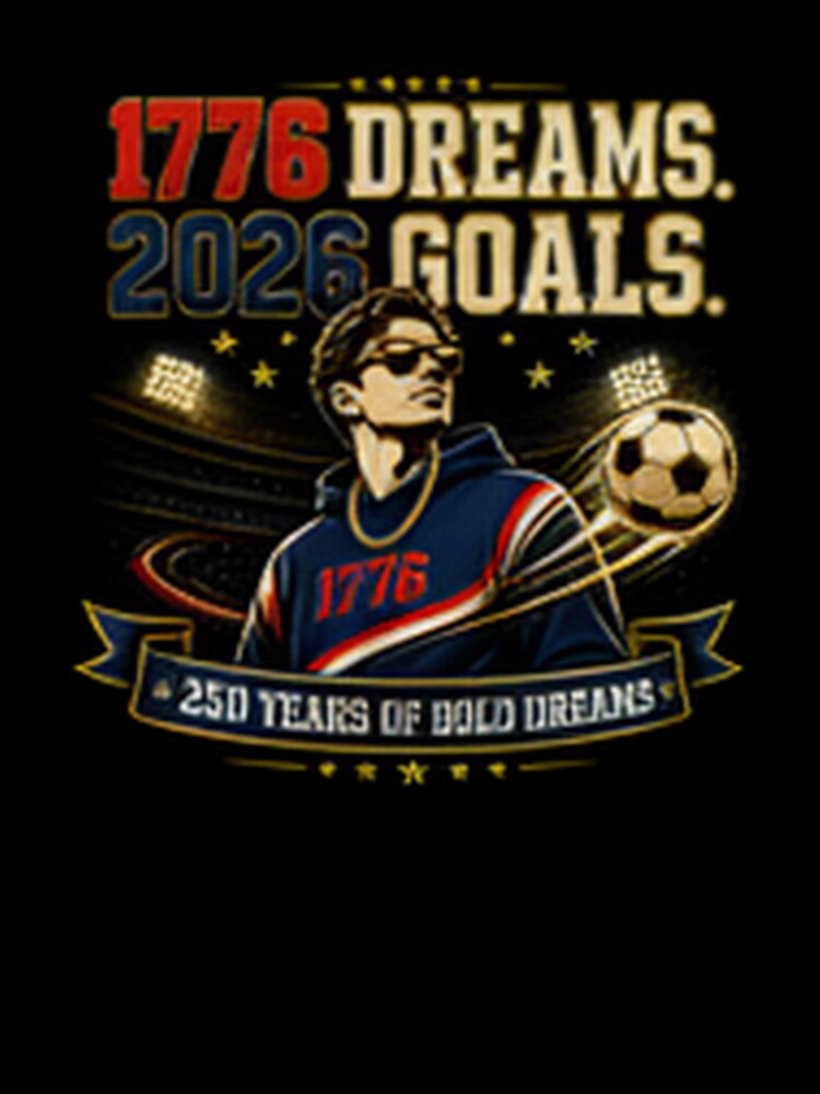 1776 Dreams 2026 Goals American Soccer Streetwear Shirt | 250 Years of Bold Dreams by Prime legend