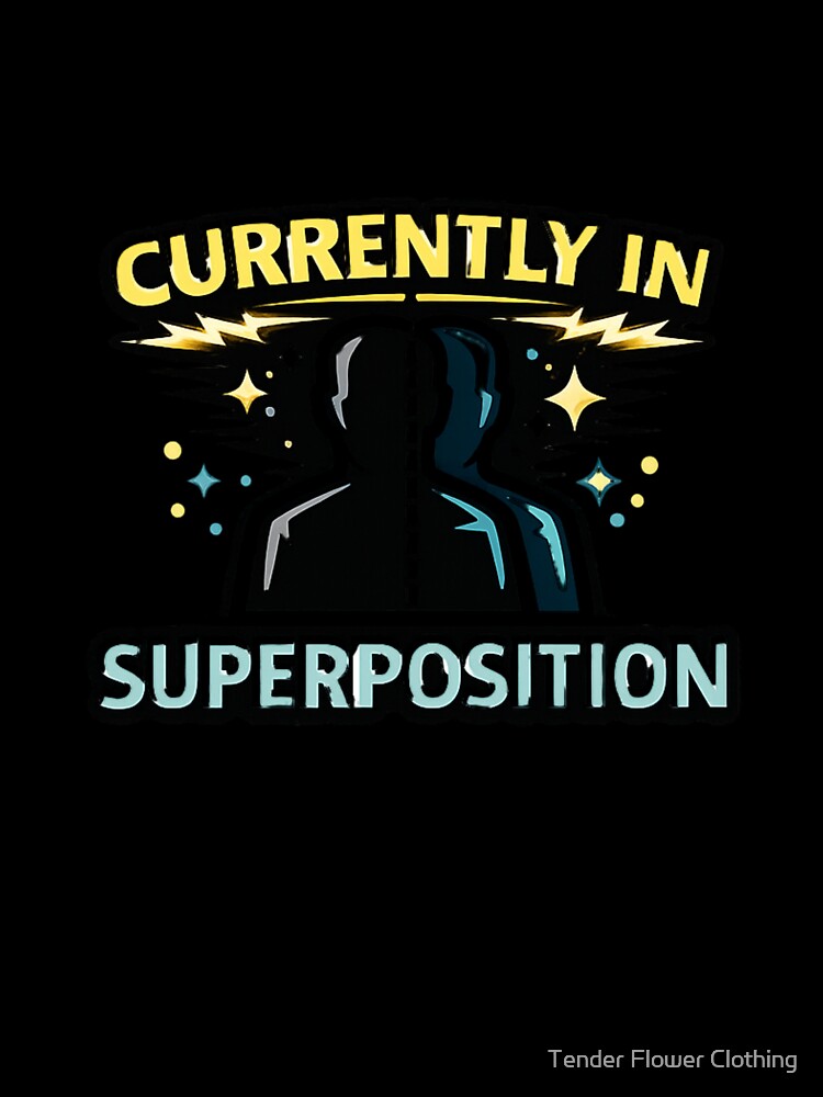 Currently In Superposition by Tender Flower Clothing