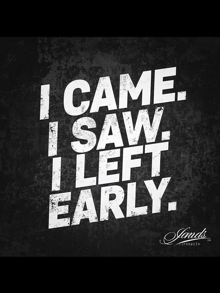 I Came. I Saw. I Left Early. – Funny Quote by MelVibes