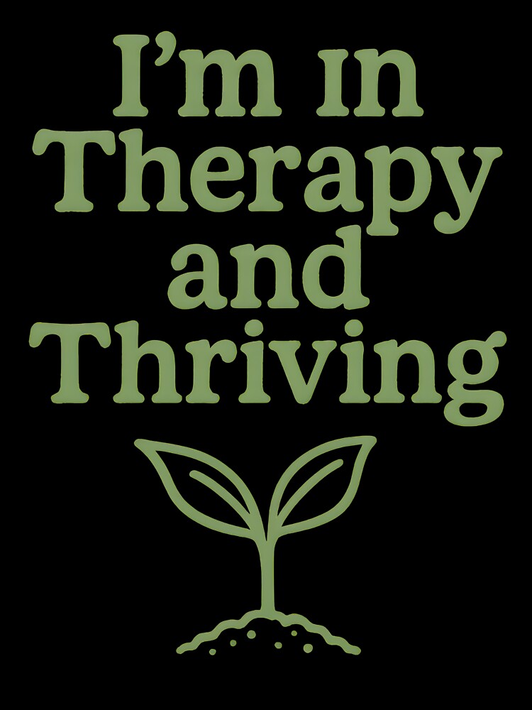 mental health therapist I’m in Therapy and Thriving by Uglyandcute