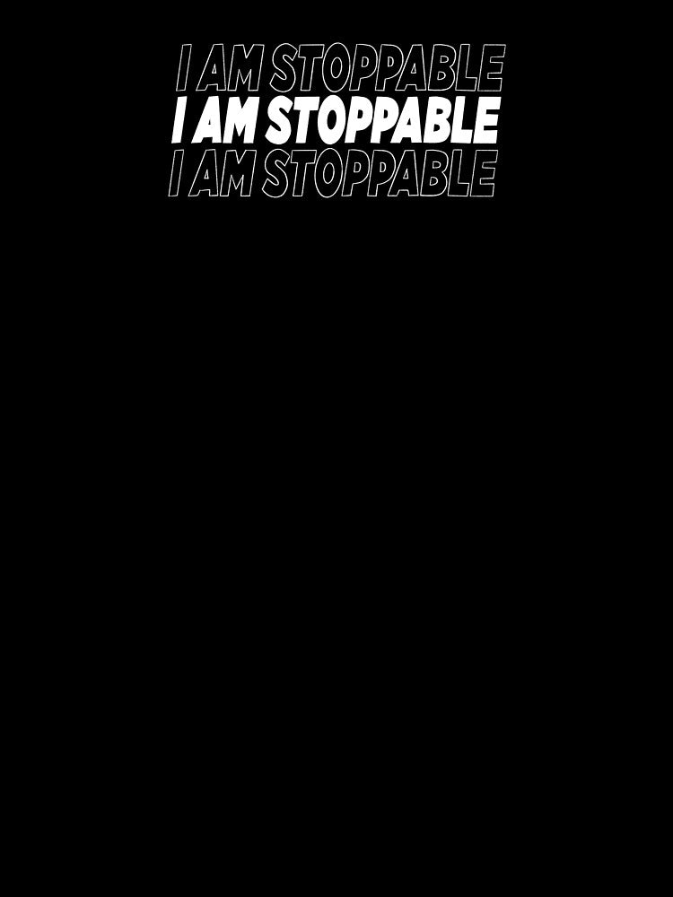 I am stoppable  -white by PanicAtTheFisco