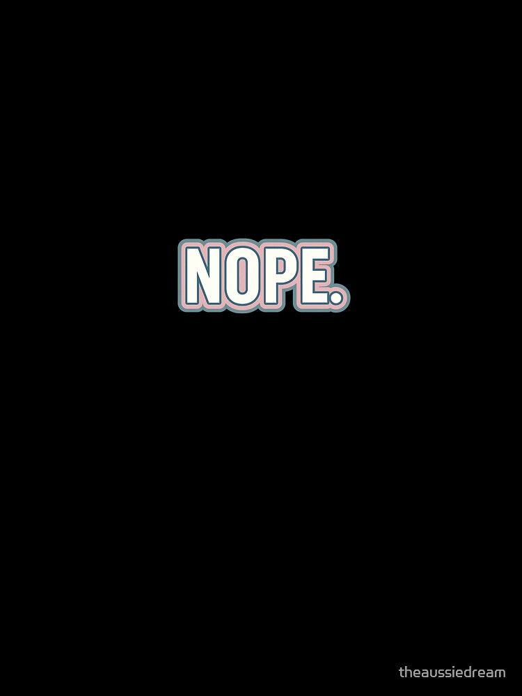 Nope – Funny Minimalist Mood Quote Design by theaussiedream