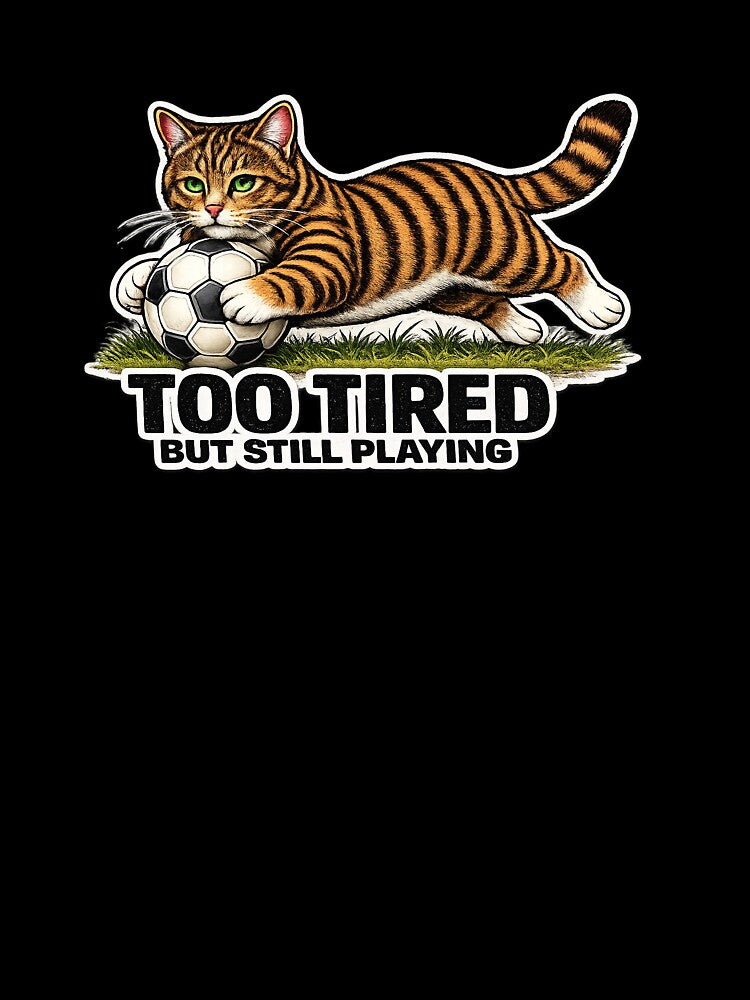 Too Tired But Still Playing Soccer Cat Meme | Funny Football Cat Gift for Players & Fans by Serene Whiskers