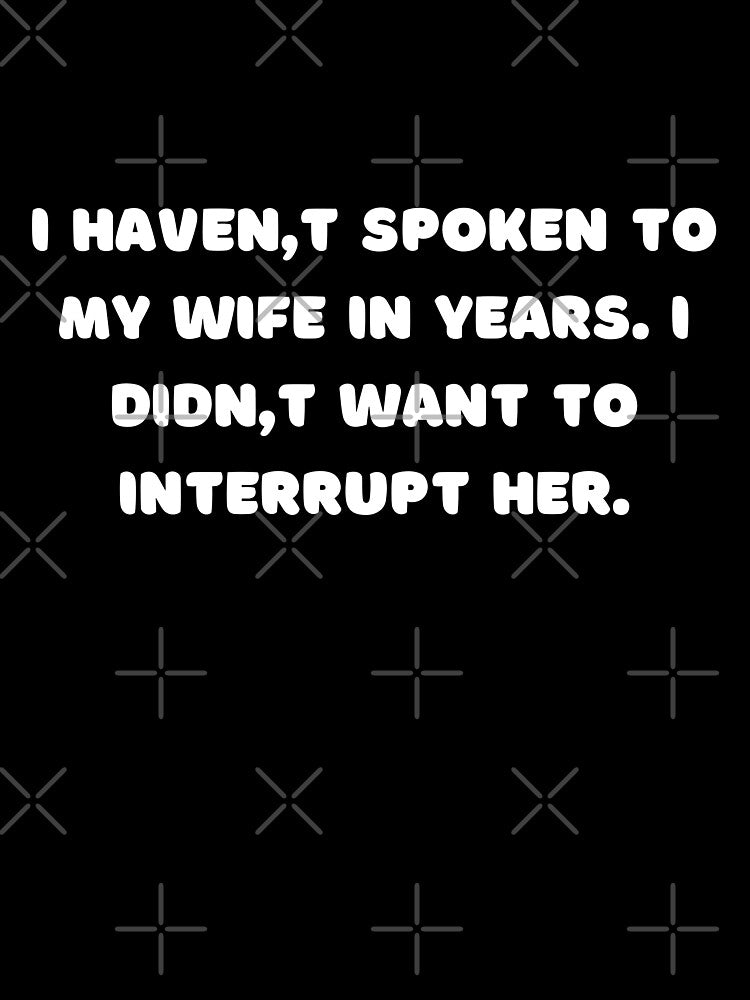 I haven't spoken to my wife in years. I didn't want to interrupt her. by adelferhat