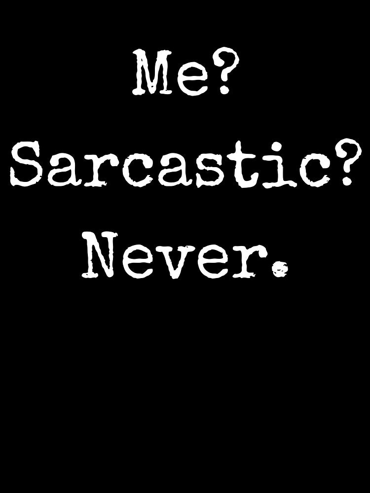 Sarcastic Quote – Me? Sarcastic? Never. by BoldTalk