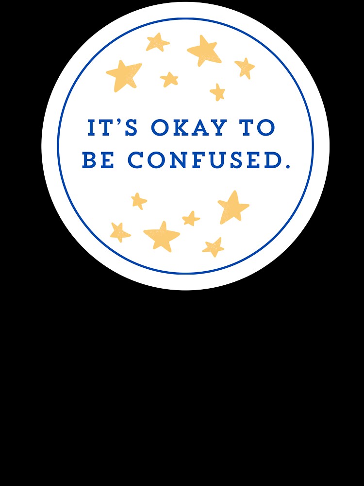 It’s okay to be confused. by OctagonGlasses