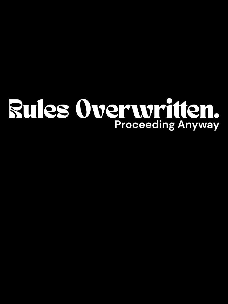 Rules Overwritten. Proceeding Anyway – Minimalist White Text | Dark Humor Quote | RETL Style by RETL