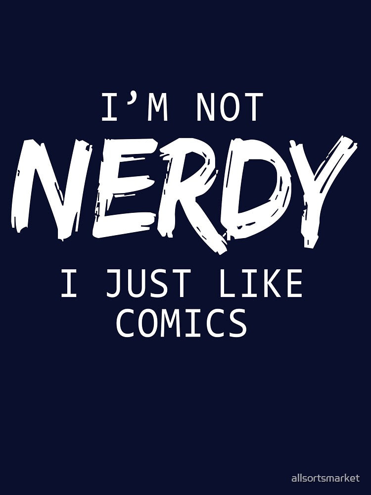 I'm Not Nerdy I Just Like Comics by allsortsmarket