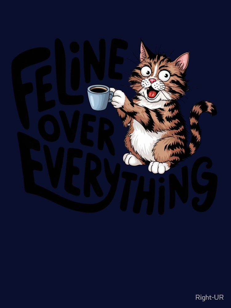 Feline over everything,  Cat coffee Lover, Cute Cat humor, cat lover, cat mom, cat dad, cat family by johnnie2749