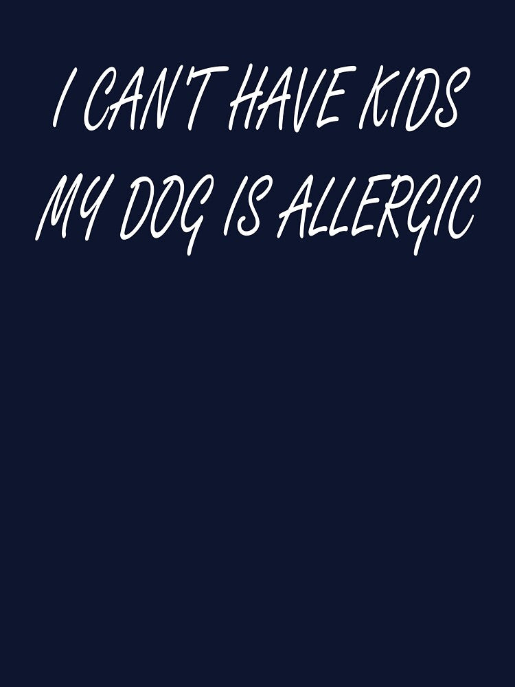 I Can't Have Kids my Dog is Allergic – Funny Dog Lover Merch by KrisCho