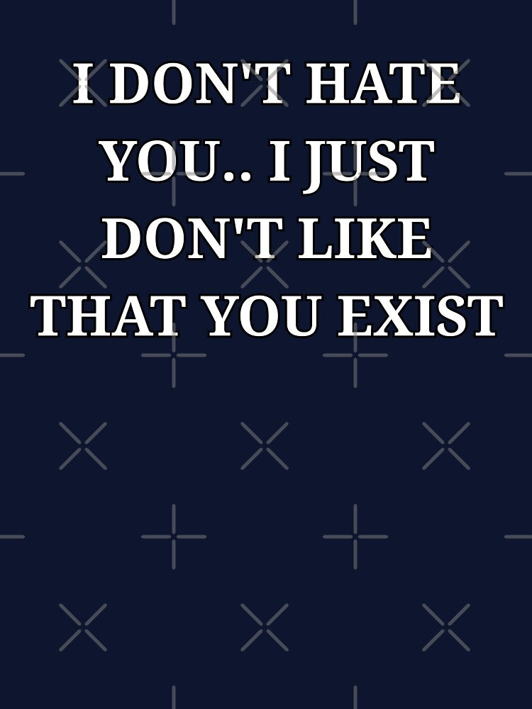 I Don’t Hate You I Just Don’t Like That You Exist Minimalist Text by LuxeGraphix