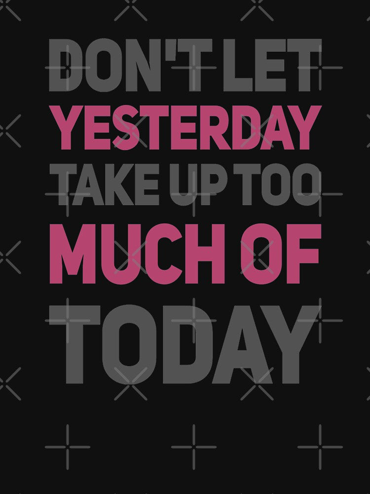 Dont Let Yesterday Take Up Too Much Of Today by madtoyman