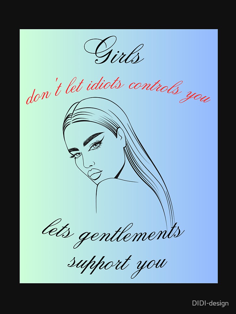 Girls don't let idiots controls you by DIDI-design