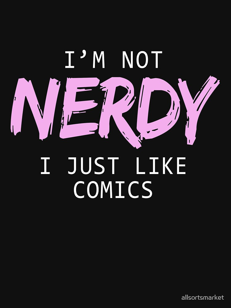I'm Not Nerdy I Just Like Comics T-Shirts & Hoodies by allsortsmarket