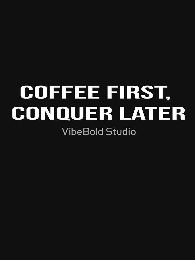 Coffee First Conquer Later – Funny Coffee Motivation Quote by VibeBold Studio