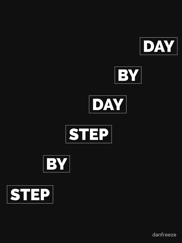 Step by step day by day. don't forget the inspirational word by danfreeze