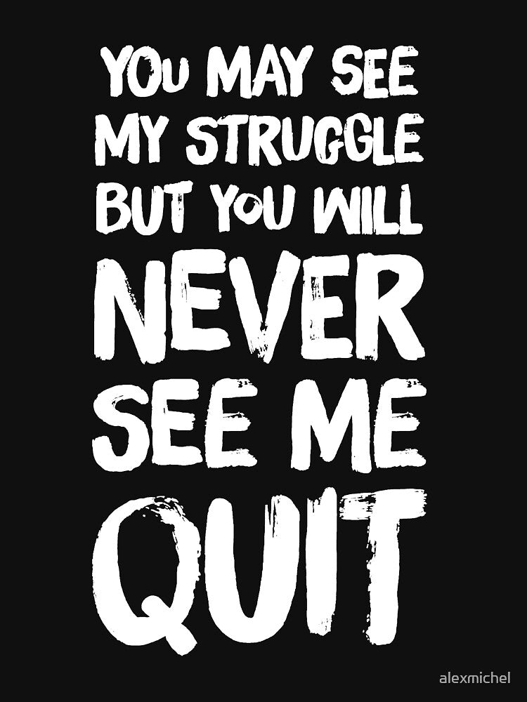 You May see my struggle but you will never see me quit by Captain Mood