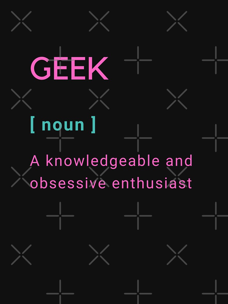 Geek Definition   |  GEEKS RULE THEIR WORLD by Le Plus Three
