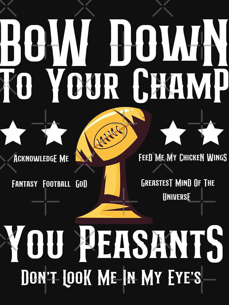 Bow Down To Your Champ You Peasants, Funny Fantasy Football God by GarnersDesigns