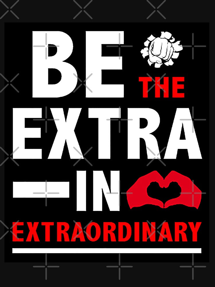 Be The Extra In Extraordinary t shirt - Motivation - Best Ever t-shirt - Best Sister - Best Brother - Best Day - Be The Best by happygiftideas