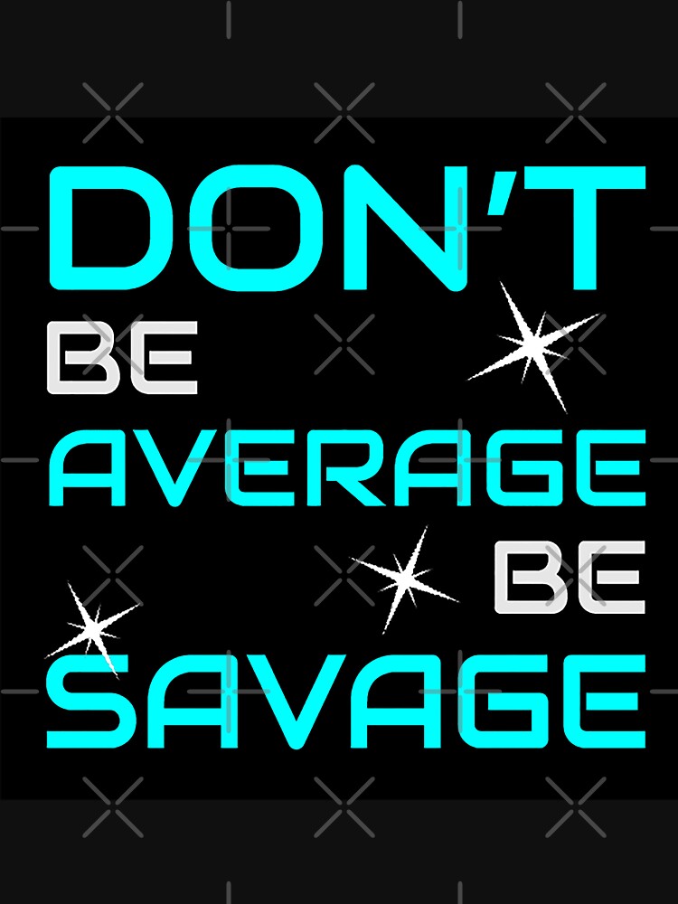 Don't Be Average Be Savage t shirt - Don't Be Average Be Savage T shirt - Don't Be Average Be Savaget-shirt - Don't Be Average Be Savage Shirt by happygiftideas