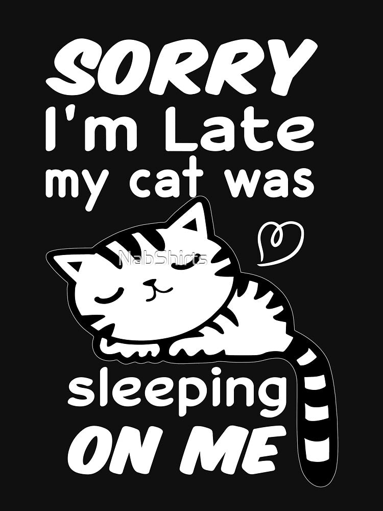 Sorry I'm Late My Cat Was Sitting On Me by NabShirts ⭐⭐⭐⭐⭐